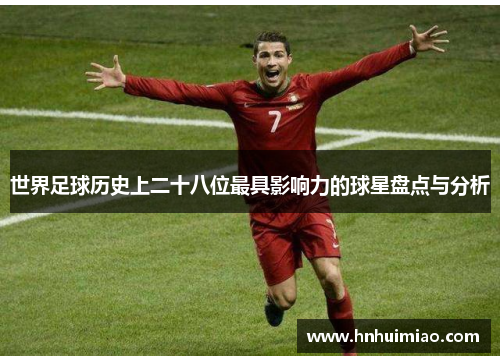 世界足球历史上二十八位最具影响力的球星盘点与分析